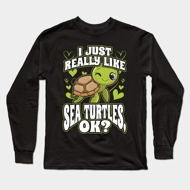 I Just Really Like Sea Turtles OK Animal Nature Lover Long Sleeve T-Shirt by aneisha